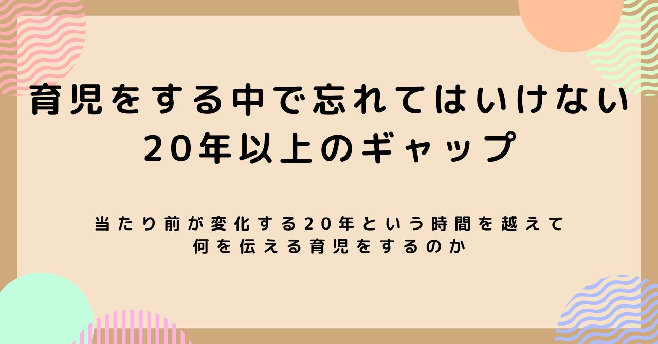 育児をする中で忘れてはいけない、20年以上のギャップ